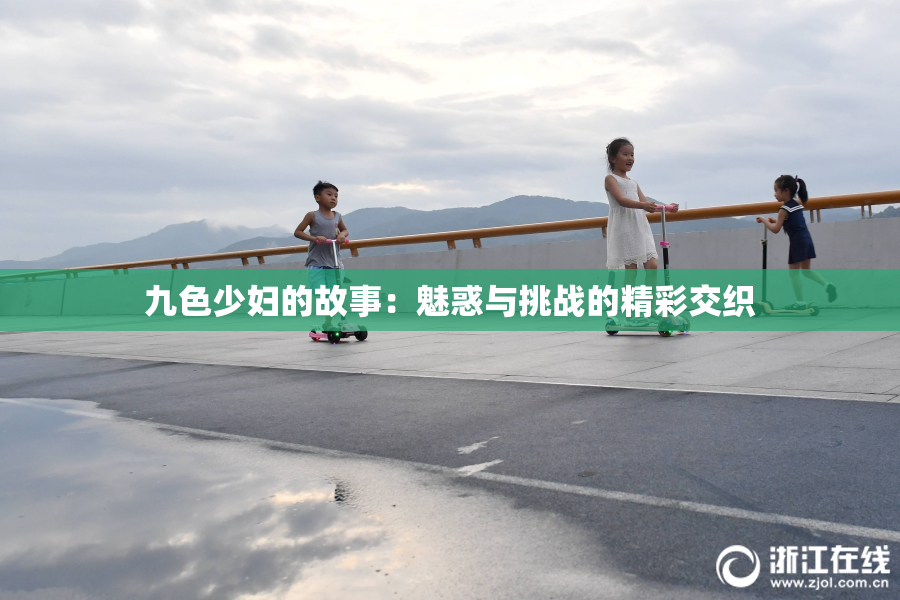九色少妇的故事：魅惑与挑战的精彩交织