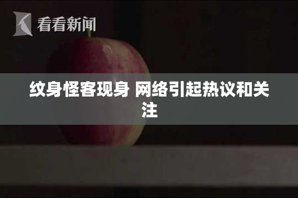 纹身怪客现身 网络引起热议和关注
