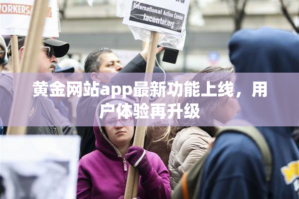 黄金网站app最新功能上线，用户体验再升级