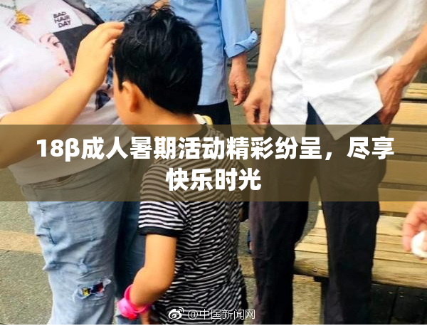 18β成人暑期活动精彩纷呈，尽享快乐时光
