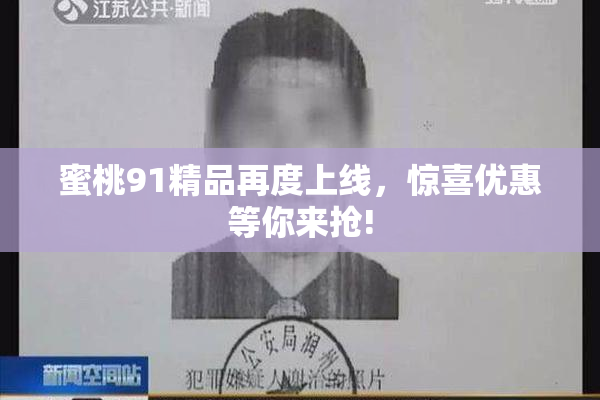 蜜桃91精品再度上线，惊喜优惠等你来抢!