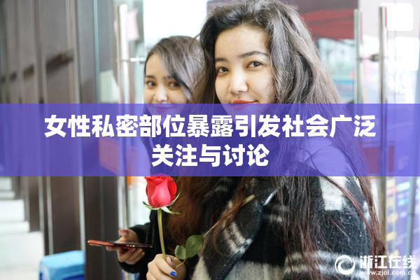 女性私密部位暴露引发社会广泛关注与讨论