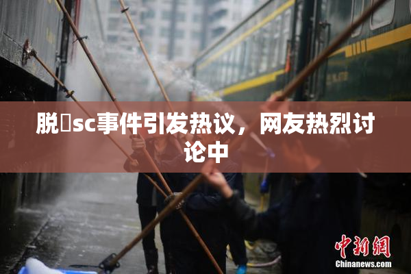 脱糞sc事件引发热议，网友热烈讨论中