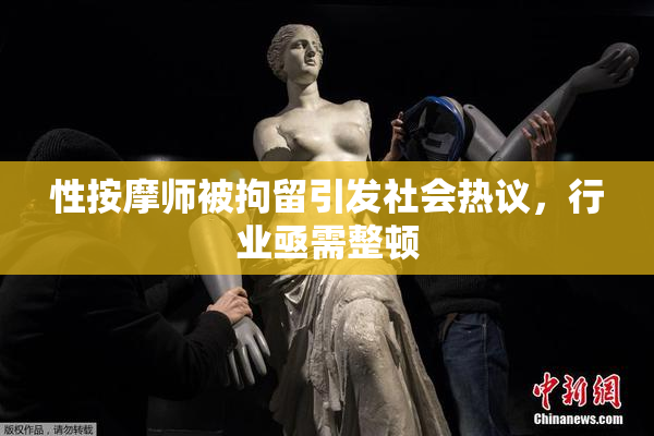 性按摩师被拘留引发社会热议，行业亟需整顿