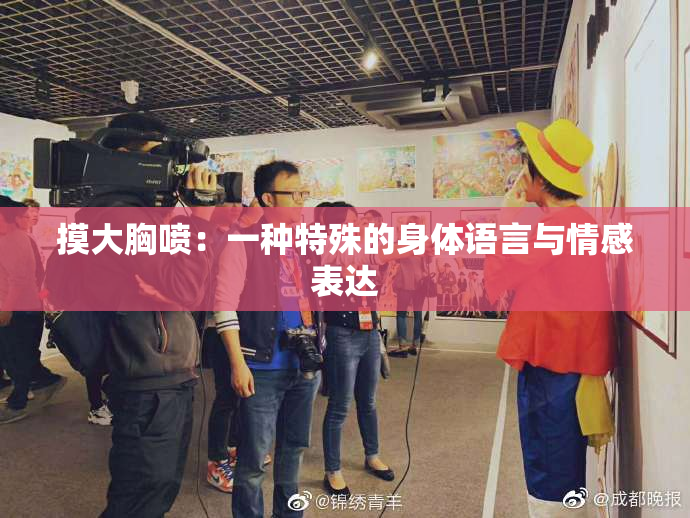 摸大胸喷：一种特殊的身体语言与情感表达