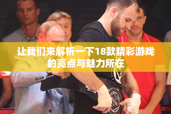 让我们来解析一下18款精彩游戏的亮点与魅力所在