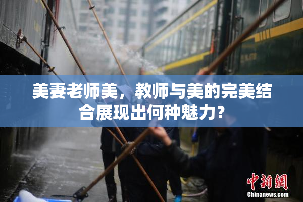 美妻老师美，教师与美的完美结合展现出何种魅力？