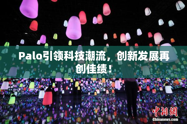 Palo引领科技潮流，创新发展再创佳绩！