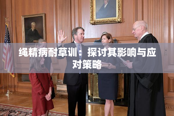 绳精病耐草训：探讨其影响与应对策略