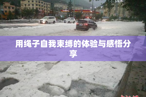 用绳子自我束缚的体验与感悟分享