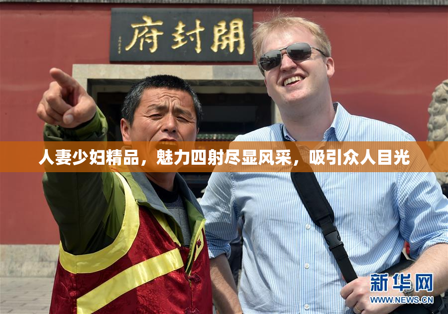 人妻少妇精品，魅力四射尽显风采，吸引众人目光