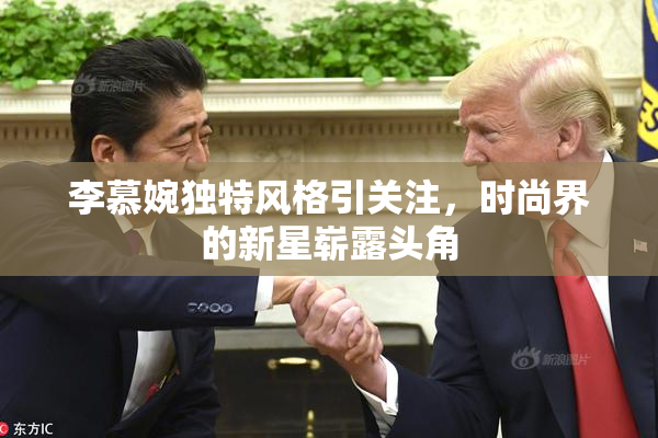李慕婉独特风格引关注，时尚界的新星崭露头角