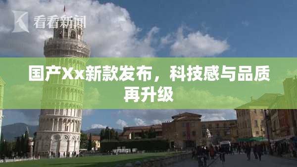 国产Xx新款发布，科技感与品质再升级