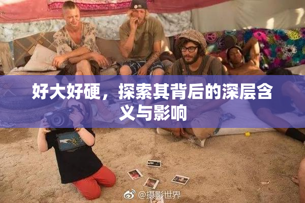 好大好硬，探索其背后的深层含义与影响