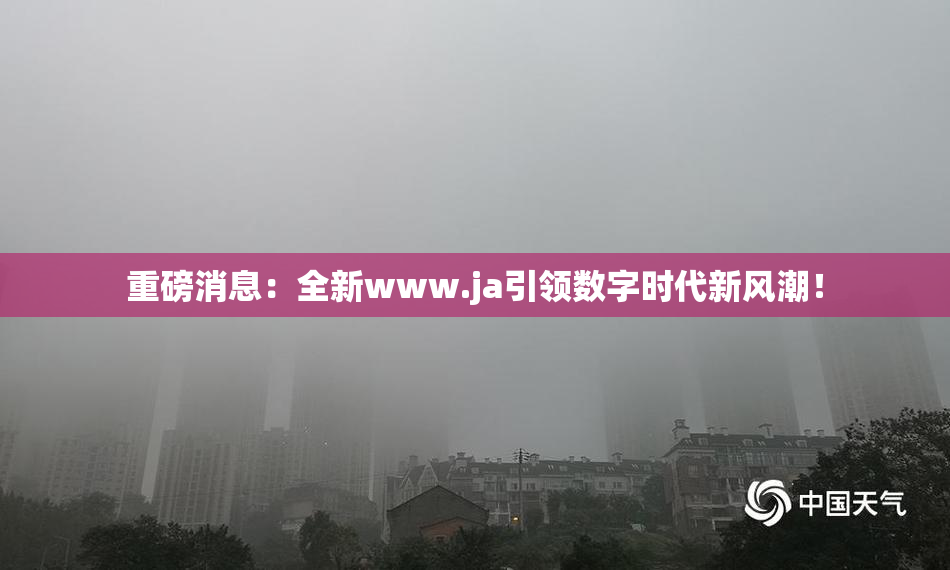 重磅消息：全新www.ja引领数字时代新风潮！
