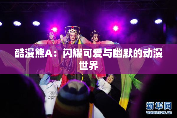 酷漫熊A：闪耀可爱与幽默的动漫世界
