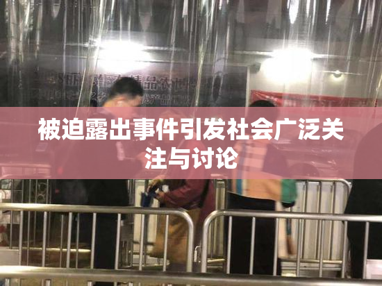 被迫露出事件引发社会广泛关注与讨论