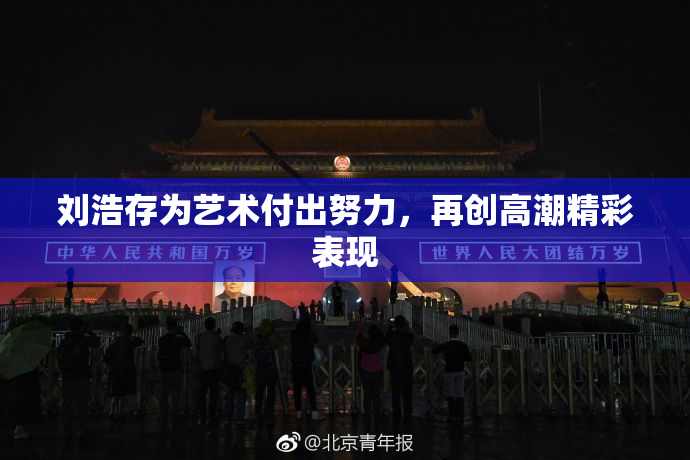 刘浩存为艺术付出努力，再创高潮精彩表现