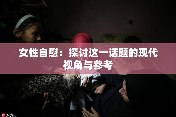女性自慰：探讨这一话题的现代视角与参考