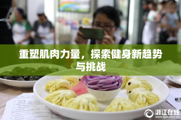 重塑肌肉力量，探索健身新趋势与挑战