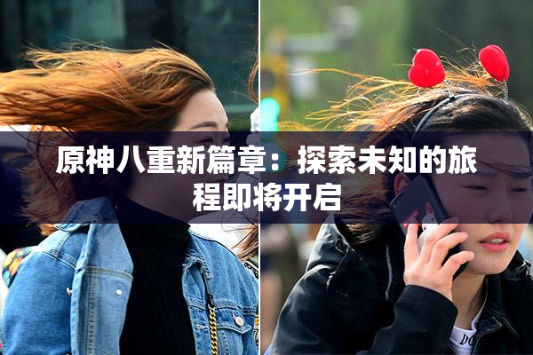 原神八重新篇章：探索未知的旅程即将开启