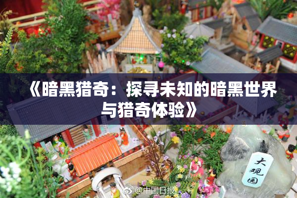 《暗黑猎奇：探寻未知的暗黑世界与猎奇体验》