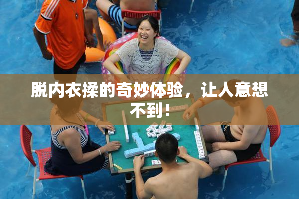 脱内衣揉的奇妙体验，让人意想不到！