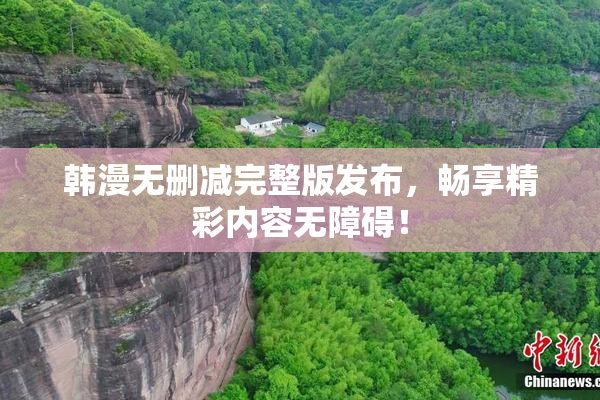 韩漫无删减完整版发布，畅享精彩内容无障碍！