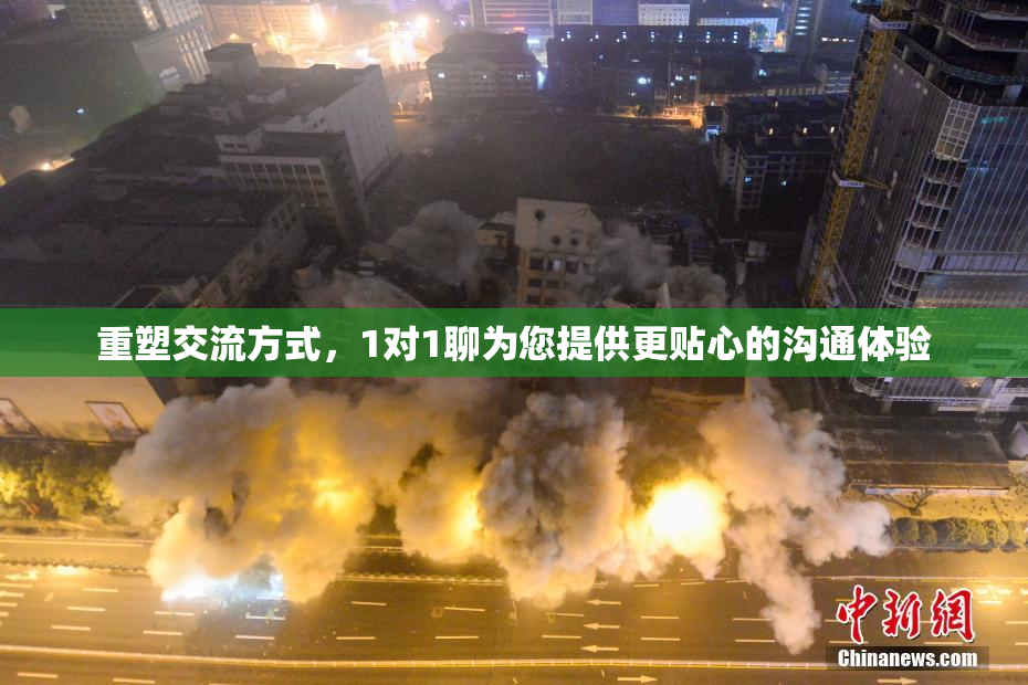 重塑交流方式，1对1聊为您提供更贴心的沟通体验