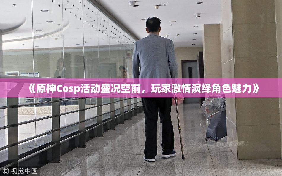 《原神Cosp活动盛况空前，玩家激情演绎角色魅力》
