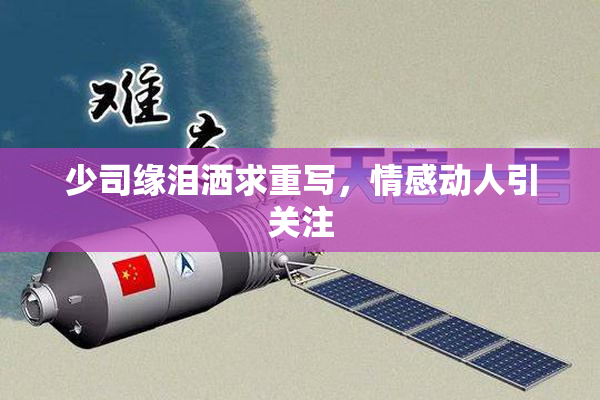 少司缘泪洒求重写，情感动人引关注