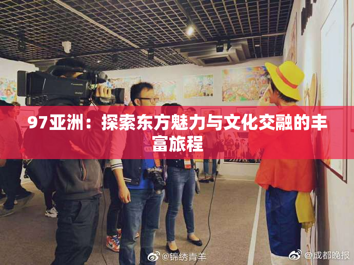 97亚洲：探索东方魅力与文化交融的丰富旅程