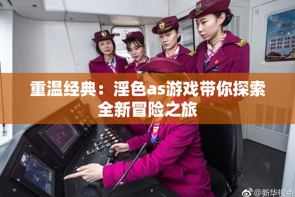 重温经典：淫色as游戏带你探索全新冒险之旅