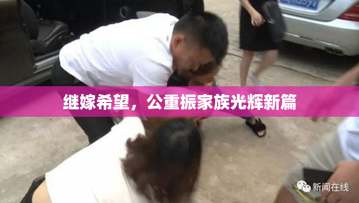 继嫁希望，公重振家族光辉新篇