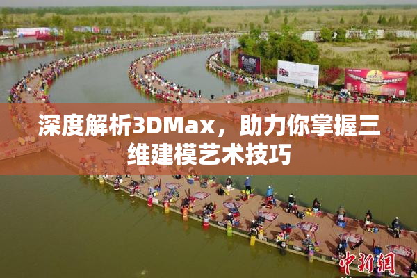 深度解析3DMax，助力你掌握三维建模艺术技巧
