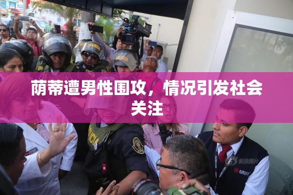 荫蒂遭男性围攻，情况引发社会关注