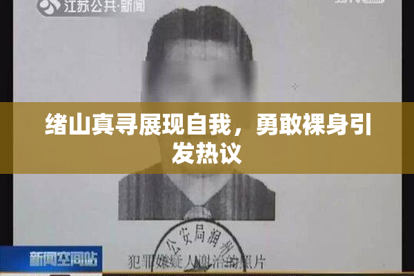 绪山真寻展现自我，勇敢裸身引发热议