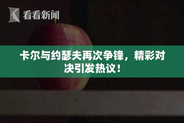 卡尔与约瑟夫再次争锋，精彩对决引发热议！