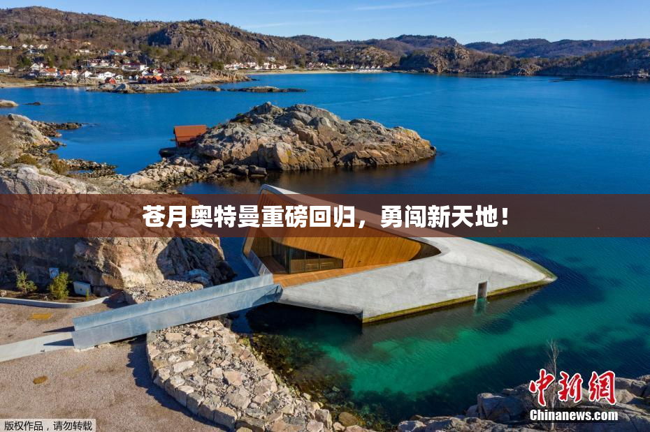 苍月奥特曼重磅回归，勇闯新天地！