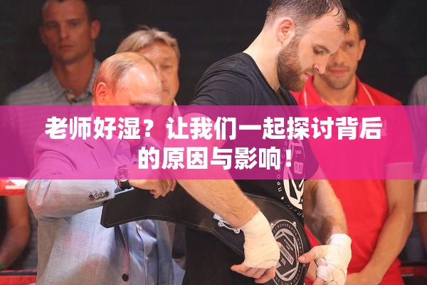 老师好湿？让我们一起探讨背后的原因与影响！