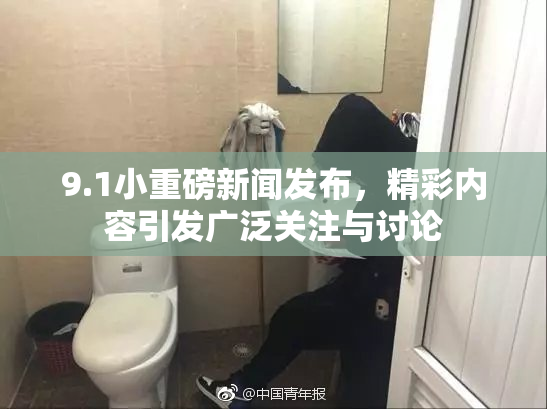 9.1小重磅新闻发布，精彩内容引发广泛关注与讨论
