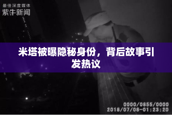米塔被曝隐秘身份，背后故事引发热议