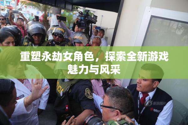 重塑永劫女角色，探索全新游戏魅力与风采