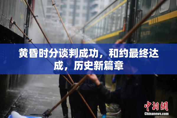 黄昏时分谈判成功，和约最终达成，历史新篇章