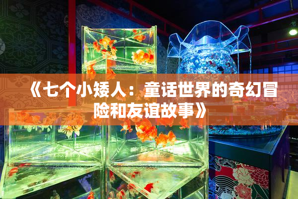 《七个小矮人：童话世界的奇幻冒险和友谊故事》