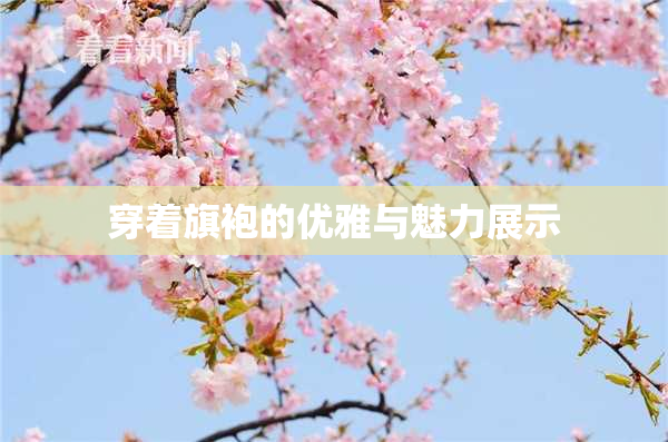 穿着旗袍的优雅与魅力展示