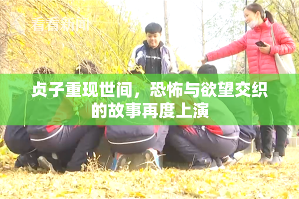 贞子重现世间，恐怖与欲望交织的故事再度上演