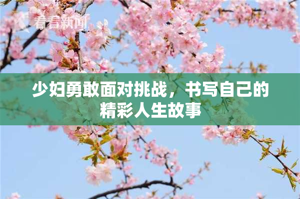 少妇勇敢面对挑战，书写自己的精彩人生故事