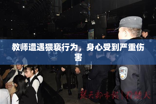 教师遭遇猥亵行为，身心受到严重伤害