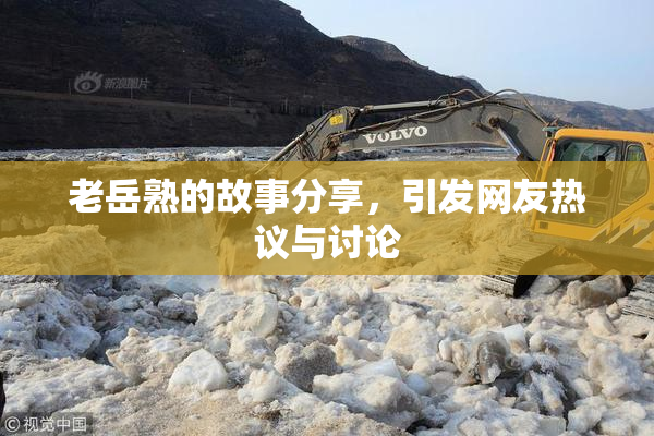 老岳熟的故事分享，引发网友热议与讨论